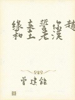 缘来誓你赵媛媛和王老汉