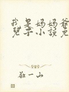 我是妈妈爷爷的儿子小说免费阅读