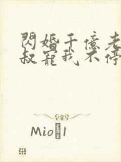 闪婚千亿老公小叔宠我不停