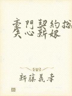 豪门契约总裁的失心新娘