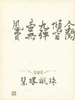 凤帝九倾全文免费无弹窗阅读