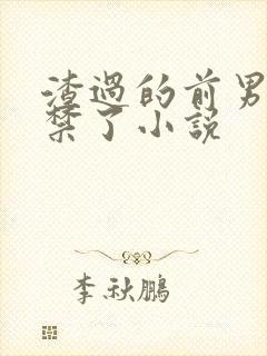 渣过的前男友囚禁了小说