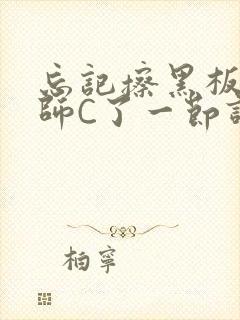 忘记擦黑板被老师C了一节课