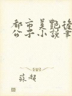 都市美艳后宫洛公子小说笔趣阁