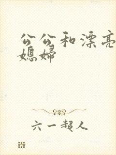 公公和漂亮的儿媳妇