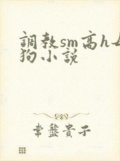 调教sm高h母狗小说