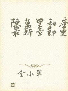 陈万里和唐嫣然最新章节更新列表
