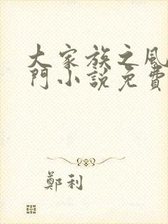 大家族之风流豪门小说免费阅读