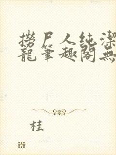 捞尸人纯洁滴小龙笔趣阁无弹窗