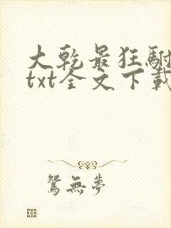 大乾最狂驸马爷txt全文下载