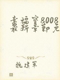 幸福宝8008最新章节免费阅读