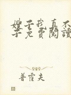 嫂子我真不是傻子免费阅读