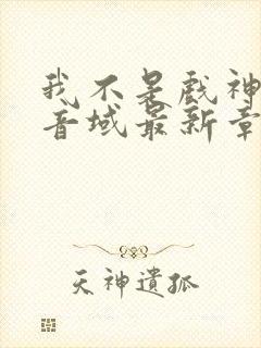 我不是戏神三九音域最新章节目录