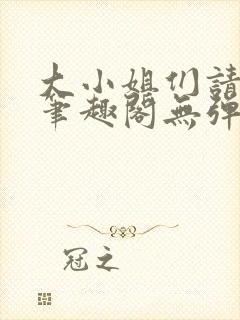 大小姐们请自重笔趣阁无弹窗