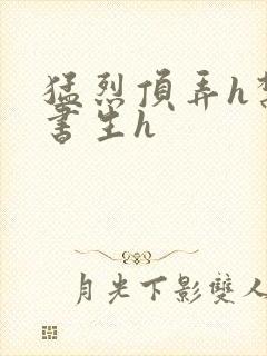 猛烈顶弄h禁欲书生h