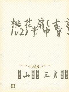 桃花扇(古言,1v2)掌中宝串串香