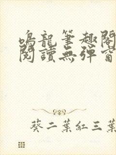 鸣龙笔趣阁免费阅读无弹窗