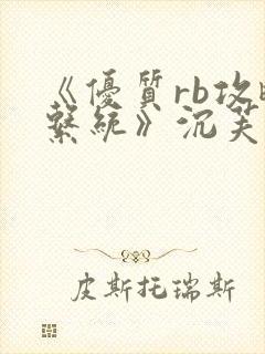 《优质rb攻略系统》沉芙