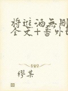 将进酒无删减版全文+番外txt