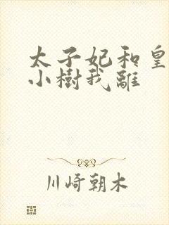 太子妃和皇上在小树我离