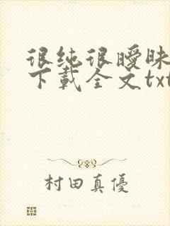 很纯很暧昧免费下载全文txt