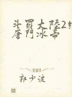 斗罗大陆2绝世唐门冰帝