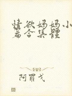 情欲妈妈小说短篇合集体