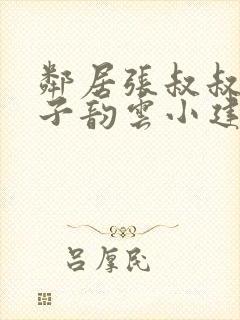 邻居张叔叔的妻子韵云小建小说