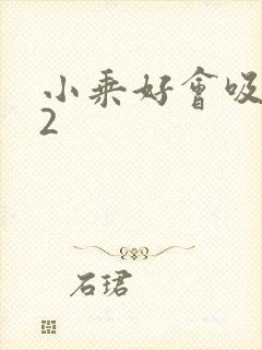 小乘好会吸1V2