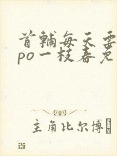 首辅每天要不够po一枝春免费阅读