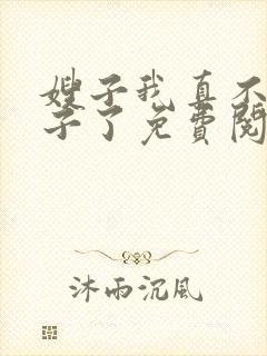 嫂子我真不是傻子了免费阅读全文无窗口封面