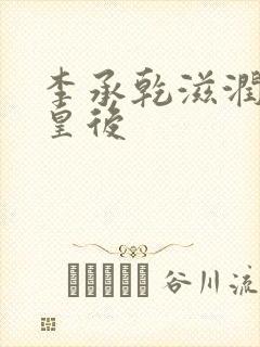 李承乾滋润长孙皇后