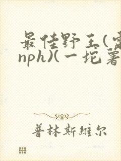 最佳野王(电竞nph)(一坨薯饼)_