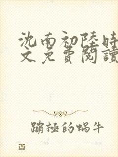 沈南初陆时砚全文免费阅读最新章节列表