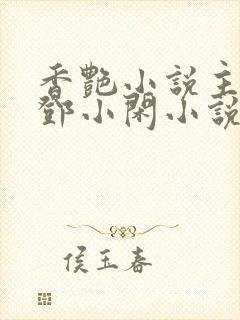 香艳小说主人公邓小闲小说免费阅读