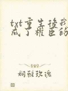 txt重生后我成了权臣的掌中娇