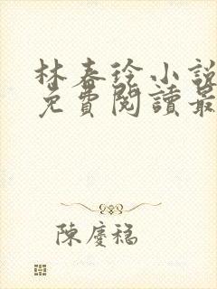 林春玲小说全文免费阅读最新章节儿