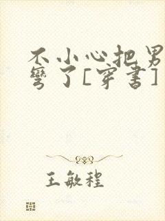 不小心把男主掰弯了[穿书]封面