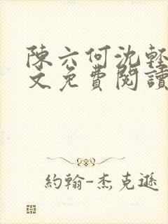 陈六何沈轻舞全文免费阅读最新章节笔趣阁