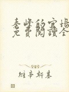 秦峰的官场小说免费阅读全文
