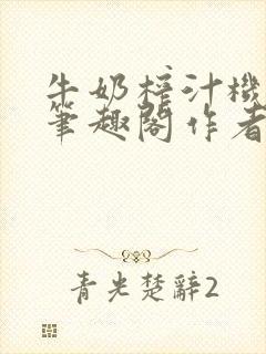 牛奶榨汁机po笔趣阁作者炖一碗汤
