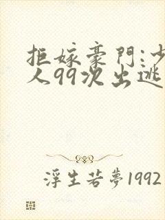 拒嫁豪门:少夫人99次出逃未删减
