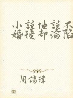 小说他说不爱,婚后却沦陷了免费阅读