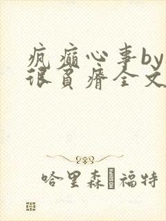 疯癫心事by夜很贫瘠全文免费阅读笔趣阁