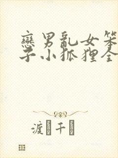 恋男乱女笨蛋英子小狐狸全文免费阅读笔趣阁