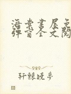 海棠书屋免费无弹窗全文阅读