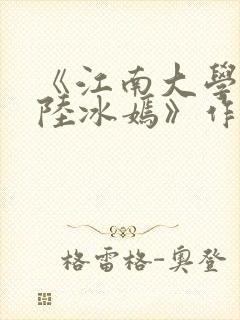 《江南大学校花陆冰嫣》作者
