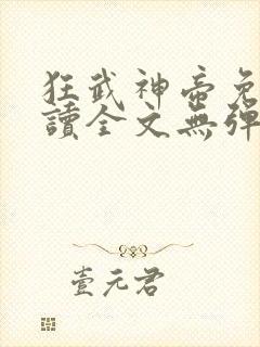 狂武神帝免费阅读全文无弹窗