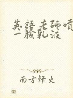 英语老师喷了我一脸乳液