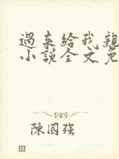 过来给我亲一下小说全文免费阅读